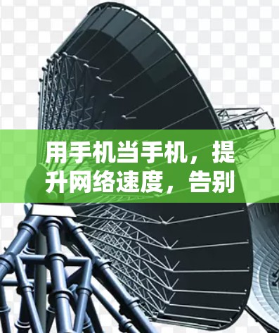 用手机当手机，提升网络速度，告别延迟困扰