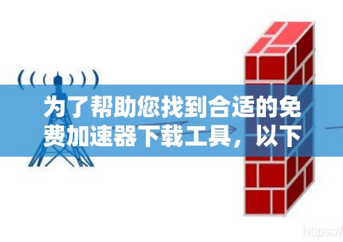 为了帮助您找到合适的免费加速器下载工具,以下是分步骤的建议 为了帮助您找到合适的免费加速器下载工具,以下是分步骤的建议