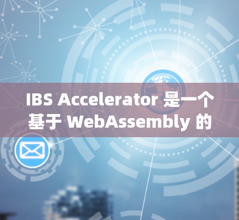 IBS Accelerator 是一个基于 WebAssembly 的加速器,旨在提高移动应用的性能和体验。以下是关于如何找到和使用 IBS Accelerator 的详细步骤 IBS Accelerator 是一个基于 WebAssembly 的加速器,旨在提高移动应用的性能和体验。以下是关于如何找到和使用 IBS Accelerator 的详细步骤