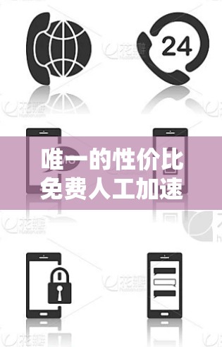 唯一的性价比免费人工加速器,帮你提升服务器性能的高效选择 唯一的性价比免费人工加速器,帮你提升服务器性能的高效选择