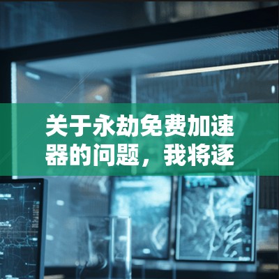 关于永劫免费加速器的问题，我将逐步进行分析和解释