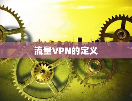 流量VPN的定义 流量VPN的定义