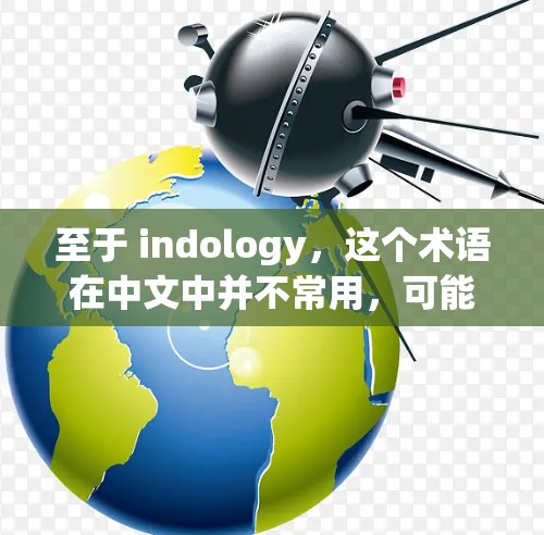 至于 indology，这个术语在中文中并不常用，可能是一个拼写错误或者特定领域中的术语。在中文语境中，你可以理解为文化或宗教等概念，因此可能需要更多的上下文来明确其含义