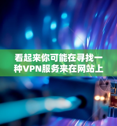 看起来你可能在寻找一种VPN服务来在网站上观看视频或在线内容。VPN可以帮助你访问不被网站或服务器直接访问的网站,同时保持你的隐私和安全 看起来你可能在寻找一种VPN服务来在网站上观看视频或在线内容。VPN可以帮助你访问不被网站或服务器直接访问的网站,同时保持你的隐私和安全