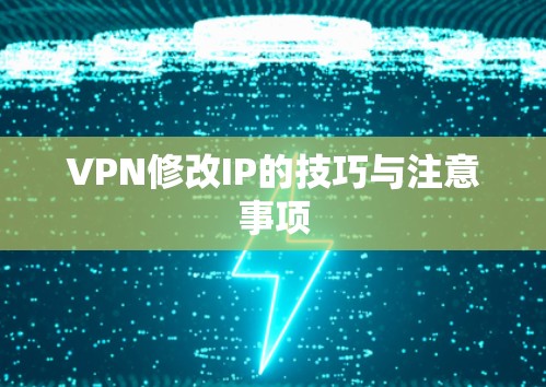 VPN修改IP的技巧与注意事项 VPN修改IP的技巧与注意事项