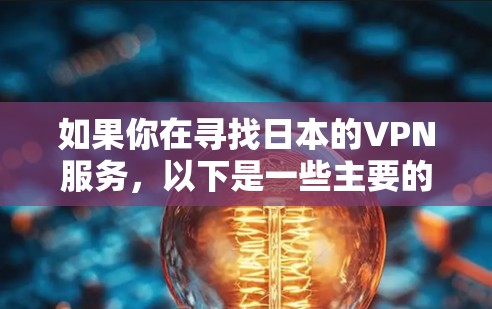 如果你在寻找日本的VPN服务，以下是一些主要的VPN网站及其简介