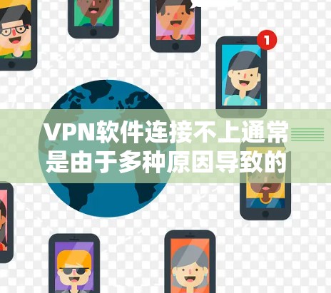 VPN软件连接不上通常是由于多种原因导致的，以下是一些常见的原因及解决方法