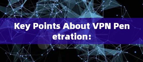 Key Points About VPN Penetration: