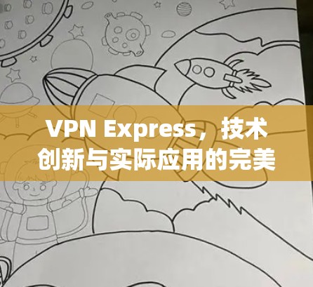 VPN Express，技术创新与实际应用的完美结合