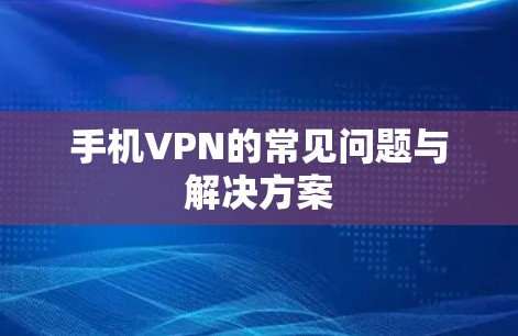 手机VPN的常见问题与解决方案