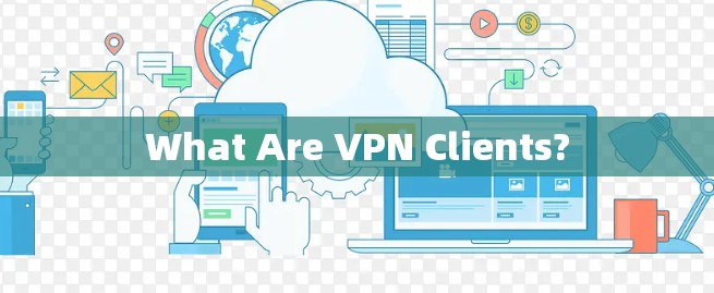 What Are VPN Clients?