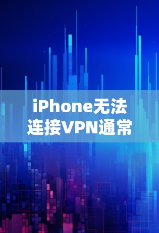 iPhone无法连接VPN通常是因为以下原因