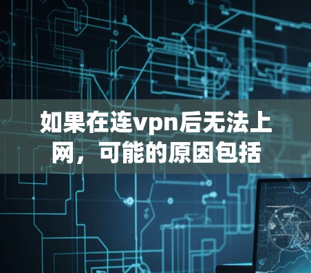 如果在连vpn后无法上网，可能的原因包括