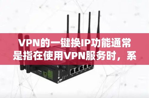 VPN的一键换IP功能通常是指在使用VPN服务时，系统能够自动调整你的IP地址和密码。以下是使用一些常见的VPN服务实现这一点的步骤