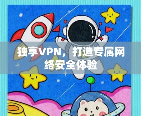 独享VPN，打造专属网络安全体验