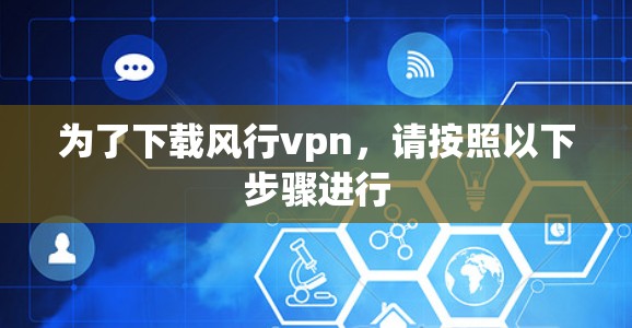 为了下载风行vpn，请按照以下步骤进行