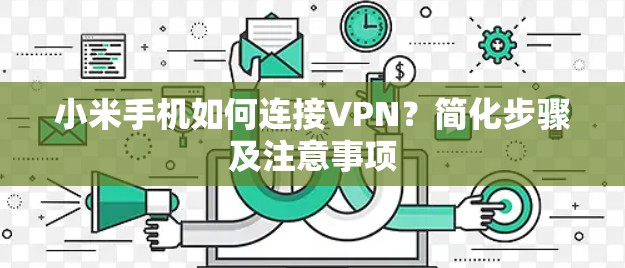 小米手机如何连接VPN？简化步骤及注意事项