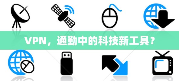 VPN，通勤中的科技新工具？