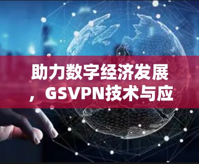 助力数字经济发展，GSVPN技术与应用场景