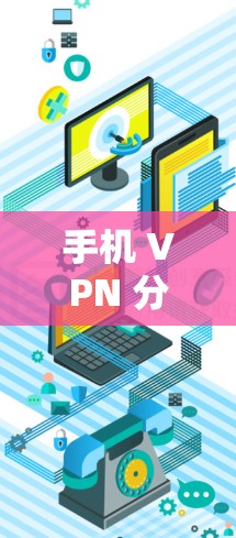 手机 VPN 分流是一种通过VPN连接手机内部网络，将流量分散出去的方法，以避免某些服务或应用的流畅度下降。以下是对此问题的详细解答