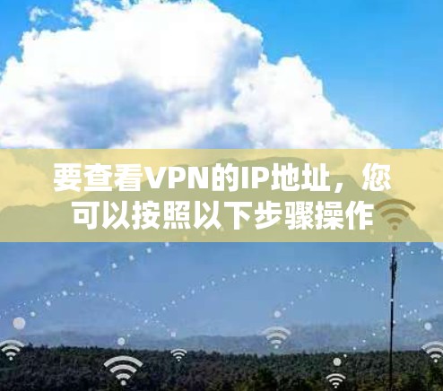 要查看VPN的IP地址，您可以按照以下步骤操作