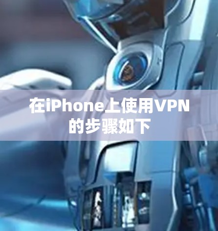 在iPhone上使用VPN的步骤如下 在iPhone上使用VPN的步骤如下