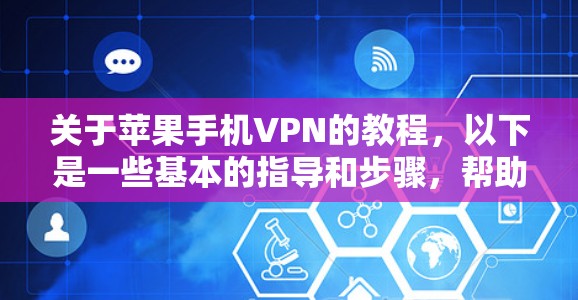 关于苹果手机VPN的教程，以下是一些基本的指导和步骤，帮助您更好地理解和使用这些工具