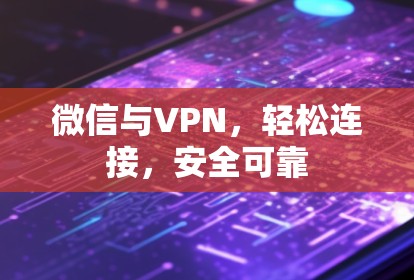 微信与VPN，轻松连接，安全可靠