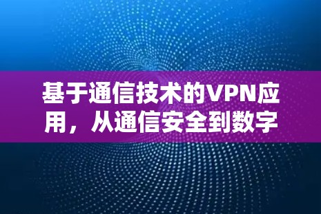 基于通信技术的VPN应用，从通信安全到数字信任的未来探索