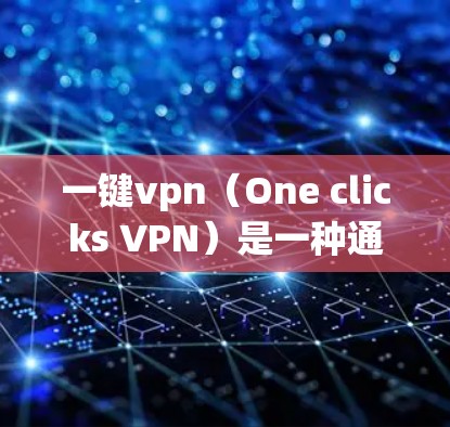 一键vpn（One clicks VPN）是一种通过单击点击网络入口来访问网络服务的VPN软件。以下是使用一键vpn的具体步骤