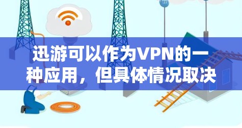 迅游可以作为VPN的一种应用,但具体情况取决于迅游的具体功能和安全措施。以下是对迅游作为VPN工具的分析 迅游可以作为VPN的一种应用,但具体情况取决于迅游的具体功能和安全措施。以下是对迅游作为VPN工具的分析