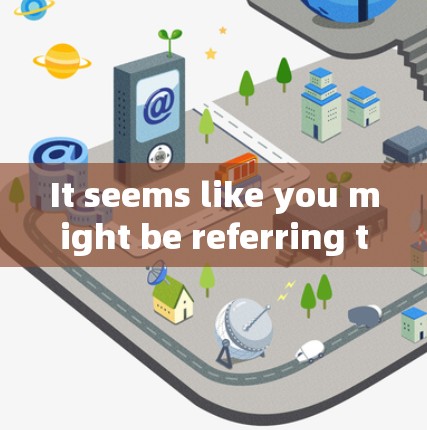 It seems like you might be referring to a few different things,but Ill try to help clarify: