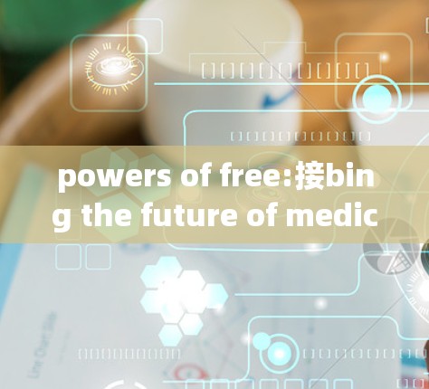 powers of free:接bing the future of medical technology with free access