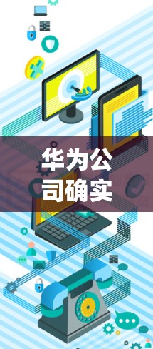 华为公司确实推出了与网络监控和安全相关的产品,其中一种功能就是 系统VPN,但具体情况可能因产品版本和配置而异。以下是一些关于华为系统VPN的常见信息和配置 华为公司确实推出了与网络监控和安全相关的产品,其中一种功能就是 系统VPN,但具体情况可能因产品版本和配置而异。以下是一些关于华为系统VPN的常见信息和配置