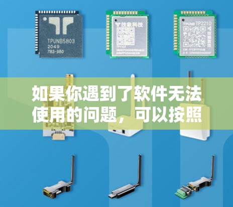 如果你遇到了软件无法使用的问题，可以按照以下步骤进行排查和解决