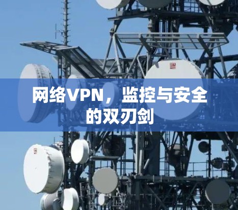 网络VPN，监控与安全的双刃剑