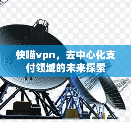快喵vpn，去中心化支付领域的未来探索