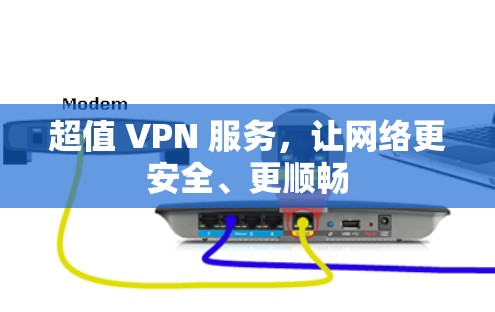超值 VPN 服务，让网络更安全、更顺畅