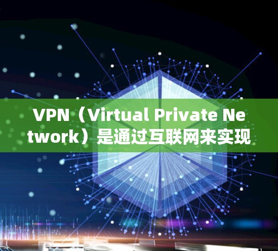 VPN（Virtual Private Network）是通过互联网来实现内部通信的网络技术。在安卓系统中，你可以通过以下步骤下载并使用VPN