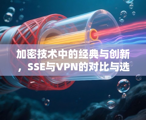 加密技术中的经典与创新，SSE与VPN的对比与选择