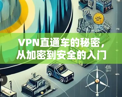 VPN直通车的秘密，从加密到安全的入门指南