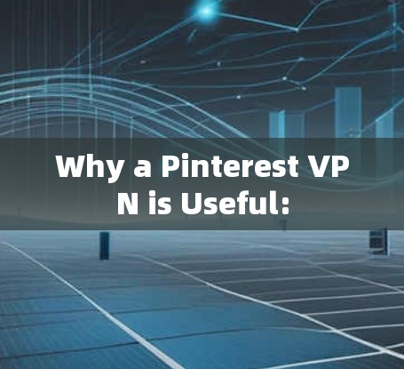 Why a Pinterest VPN is Useful: