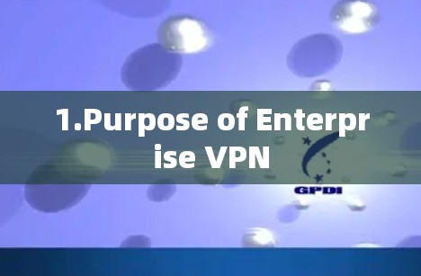 1.Purpose of Enterprise VPN 1.Purpose of Enterprise VPN