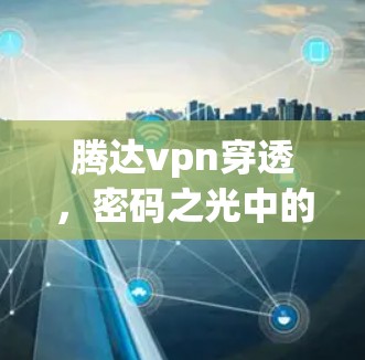 腾达vpn穿透，密码之光中的新力量