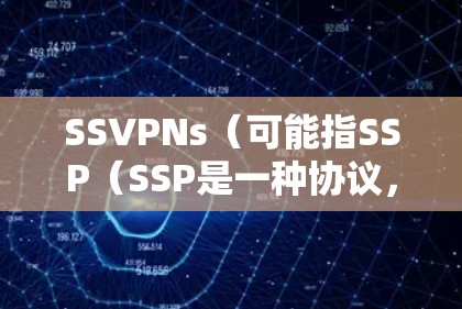 SSVPNs（可能指SSP（SSP是一种协议，可能与VPN有关）扩展的版本）的安全性是一个关键问题。以下是对SSVPNs安全性的分析和建议