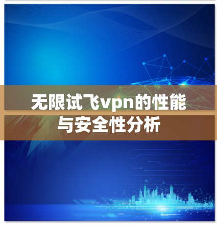 无限试飞vpn的性能与安全性分析