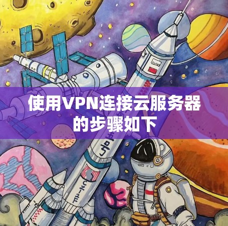 使用VPN连接云服务器的步骤如下