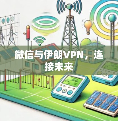 微信与伊朗VPN，连接未来