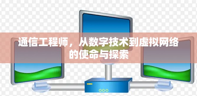 通信工程师，从数字技术到虚拟网络的使命与探索