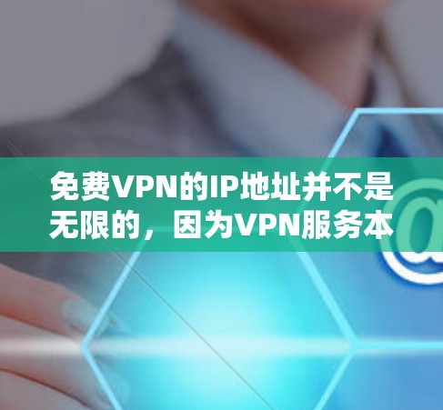 免费VPN的IP地址并不是无限的,因为VPN服务本身都是基于网络协议的,加密后的数据不会直接传输到目标服务器。但是,如果你需要使用某些免费VPN服务,你可以选择使用这些网站 免费VPN的IP地址并不是无限的,因为VPN服务本身都是基于网络协议的,加密后的数据不会直接传输到目标服务器。但是,如果你需要使用某些免费VPN服务,你可以选择使用这些网站